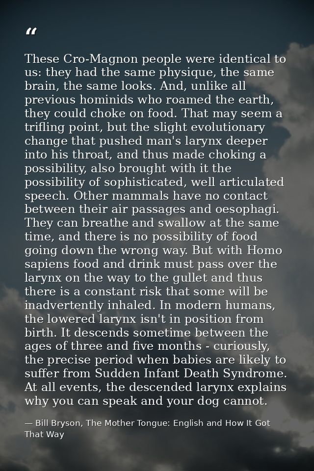 These Cro-Magnon people were identical to us: they had the same physique, the same brain, the same looks. And, unlike al — Bill Bryson, The Mother Tongue: English and How It Got That Way