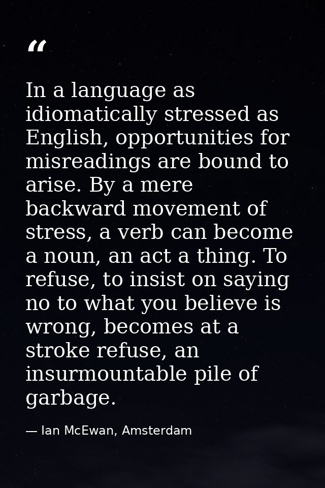 In a language as idiomatically stressed as English, opportunities for misreadings are bound to arise. By a mere backward — Ian McEwan, Amsterdam