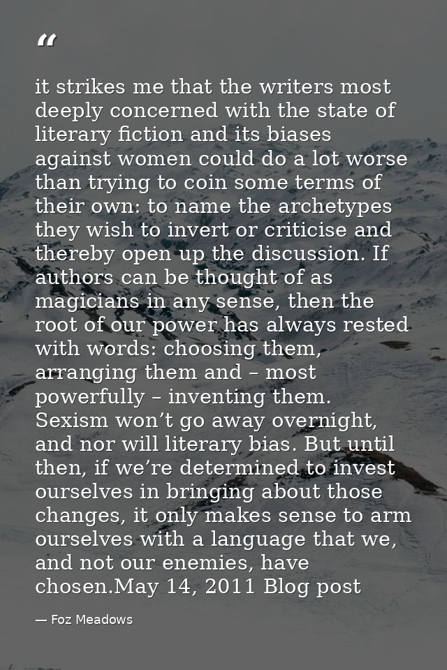 it strikes me that the writers most deeply concerned with the state of literary fiction and its biases against women cou — Foz Meadows