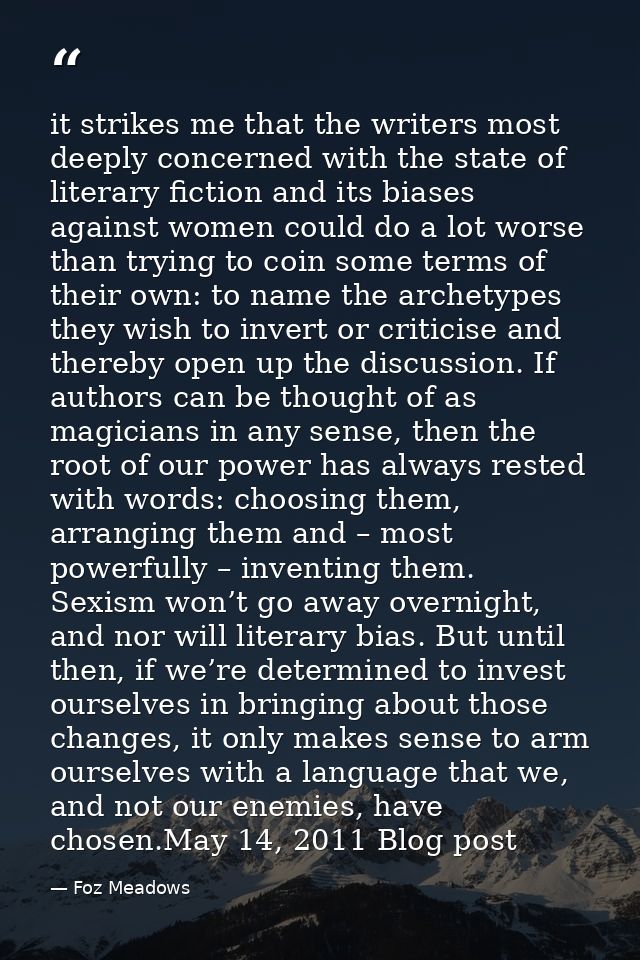 it strikes me that the writers most deeply concerned with the state of literary fiction and its biases against women cou — Foz Meadows