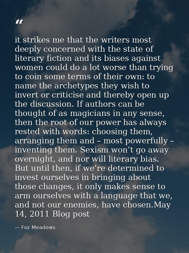 it strikes me that the writers most deeply concerned with the state of literary fiction and its biases against women cou — Foz Meadows