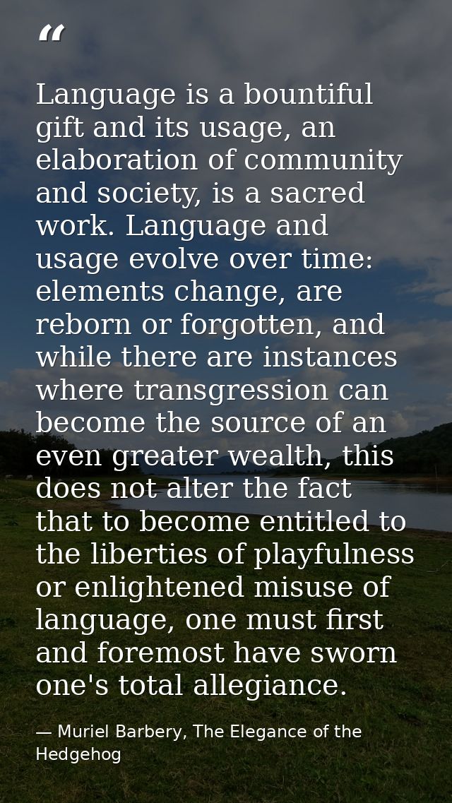 Language is a bountiful gift and its usage, an elaboration of community and society, is a sacred work. Language and usag — Muriel Barbery, The Elegance of the Hedgehog