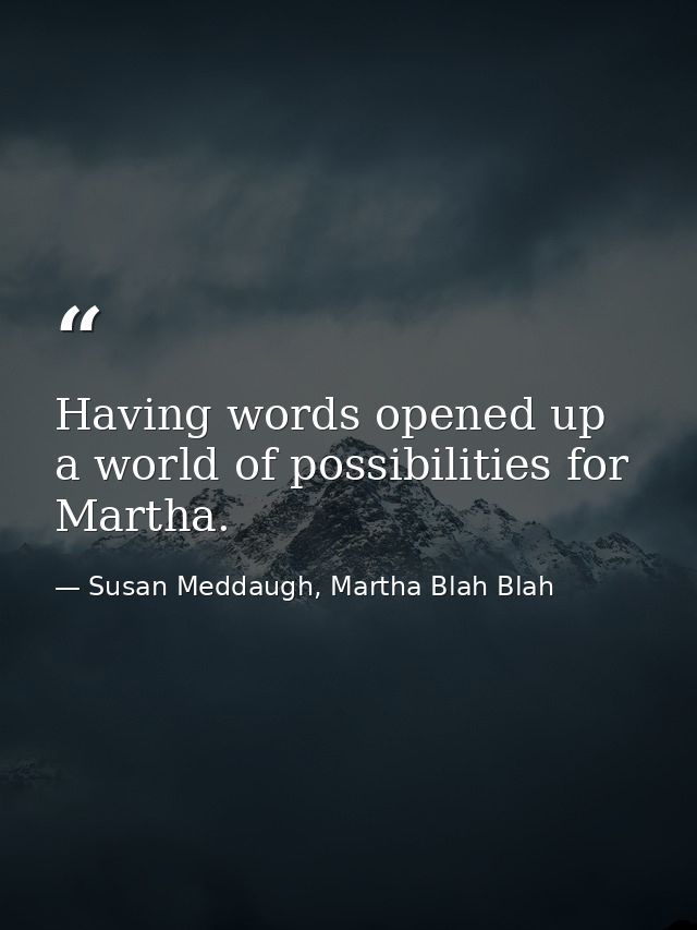 Having words opened up a world of possibilities for Martha. — Susan Meddaugh, Martha Blah Blah