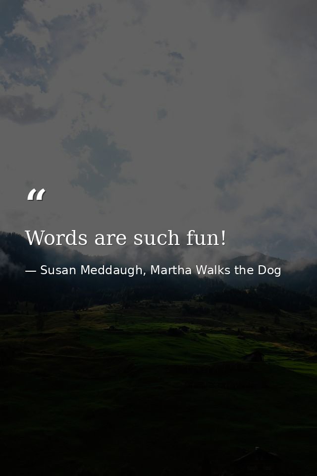 Words are such fun! — Susan Meddaugh, Martha Walks the Dog