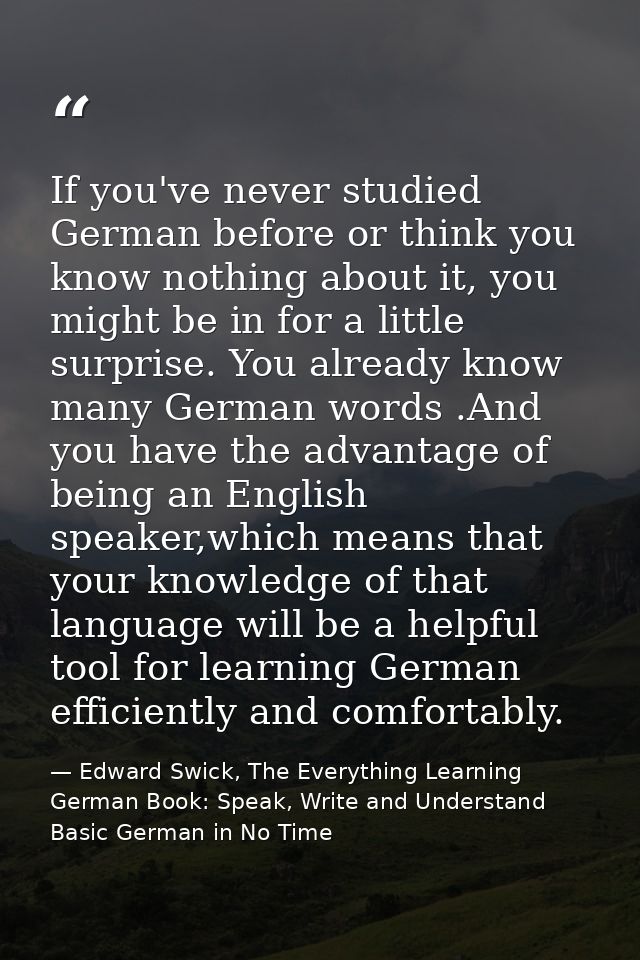 If you've never studied German before or think you know nothing about it, you might be in for a little surprise. You alr — Edward Swick, The Everything Learning German Book: Speak, Write and Understand Basic German in No Time