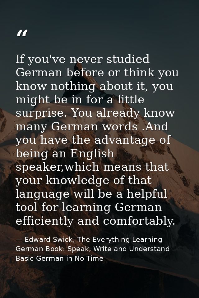 If you've never studied German before or think you know nothing about it, you might be in for a little surprise. You alr — Edward Swick, The Everything Learning German Book: Speak, Write and Understand Basic German in No Time