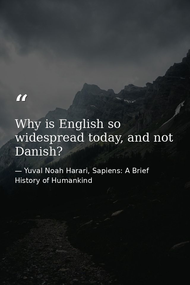 Why is English so widespread today, and not Danish? — Yuval Noah Harari, Sapiens: A Brief History of Humankind