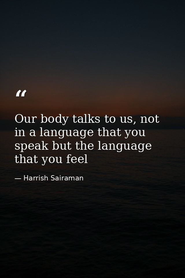 Our body talks to us, not in a language that you speak but the language that you feel — Harrish Sairaman