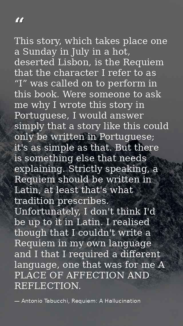 This story, which takes place one a Sunday in July in a hot, deserted Lisbon, is the Requiem that the character I refer  — Antonio Tabucchi, Requiem: A Hallucination