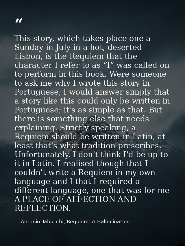 This story, which takes place one a Sunday in July in a hot, deserted Lisbon, is the Requiem that the character I refer  — Antonio Tabucchi, Requiem: A Hallucination