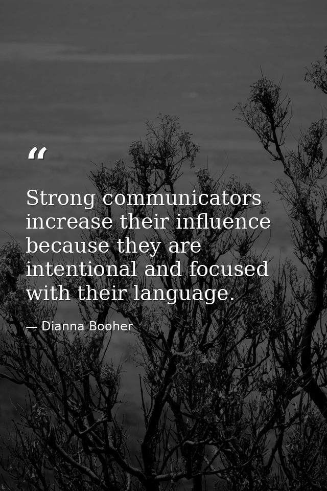Strong communicators increase their influence because they are intentional and focused with their language. — Dianna Booher