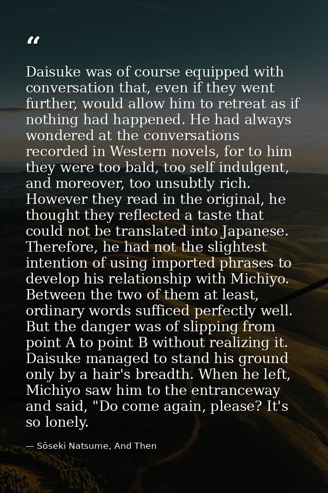 Daisuke was of course equipped with conversation that, even if they went further, would allow him to retreat as if nothi — Sōseki Natsume, And Then