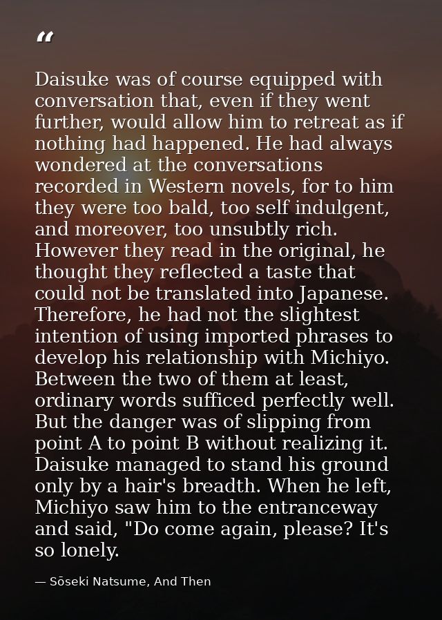 Daisuke was of course equipped with conversation that, even if they went further, would allow him to retreat as if nothi — Sōseki Natsume, And Then