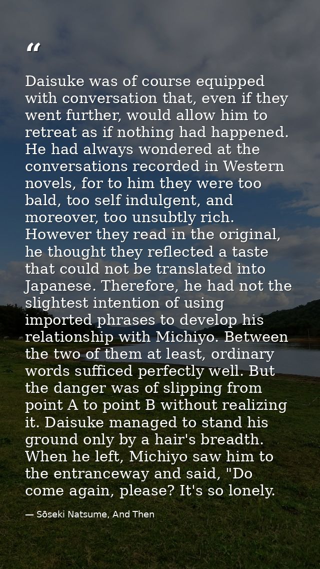 Daisuke was of course equipped with conversation that, even if they went further, would allow him to retreat as if nothi — Sōseki Natsume, And Then