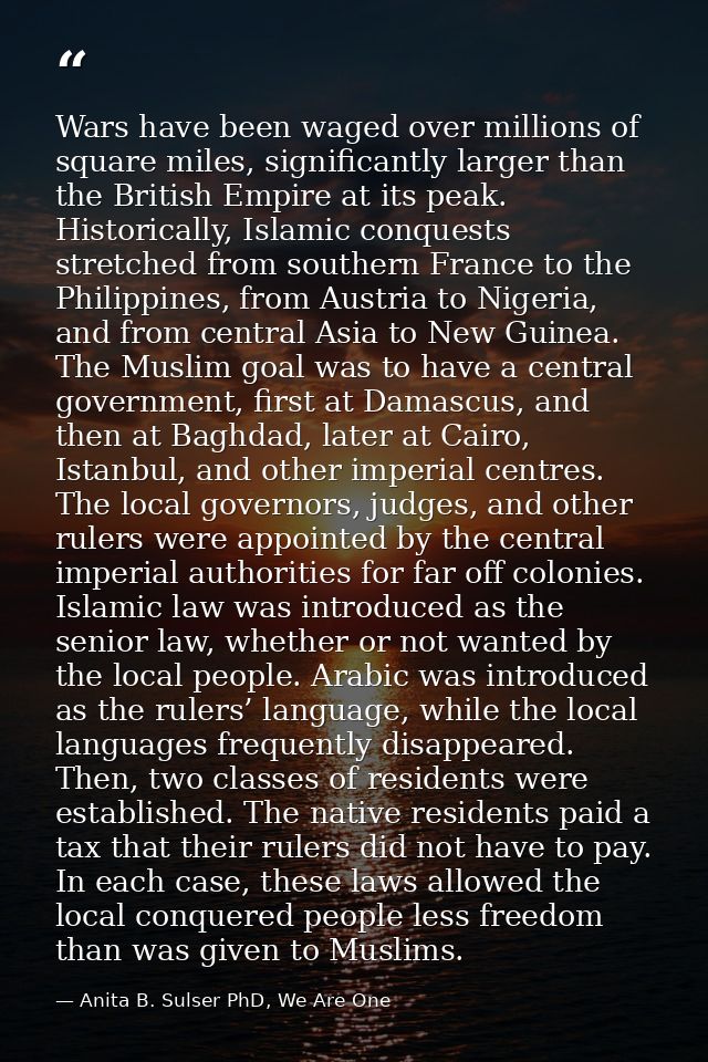 Wars have been waged over millions of square miles, significantly larger than the British Empire at its peak. Historical — Anita B. Sulser PhD, We Are One