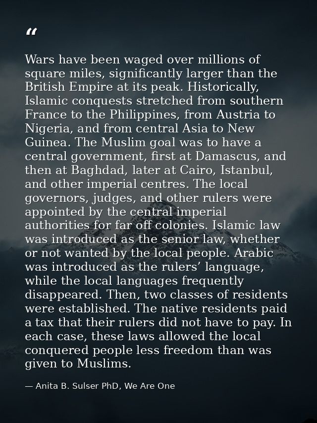 Wars have been waged over millions of square miles, significantly larger than the British Empire at its peak. Historical — Anita B. Sulser PhD, We Are One