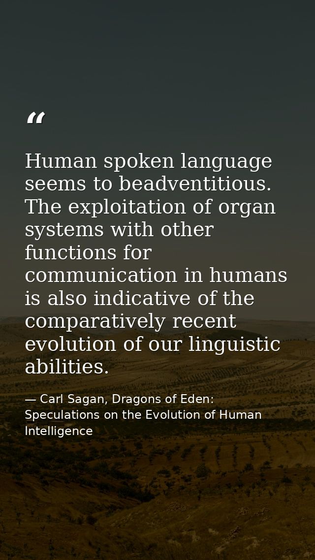 Human spoken language seems to beadventitious. The exploitation of organ systems with other functions for communication  — Carl Sagan, Dragons of Eden: Speculations on the Evolution of Human Intelligence