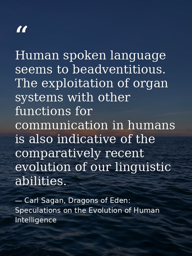 Human spoken language seems to beadventitious. The exploitation of organ systems with other functions for communication  — Carl Sagan, Dragons of Eden: Speculations on the Evolution of Human Intelligence