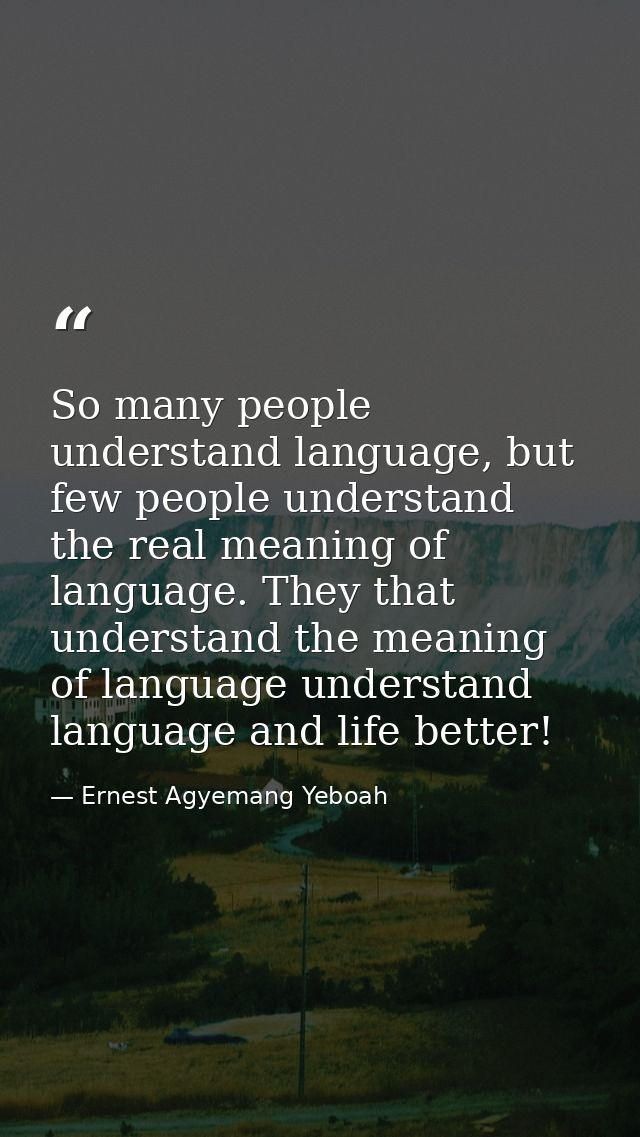 So many people understand language, but few people understand the real meaning of language. They that understand the mea — Ernest Agyemang Yeboah
