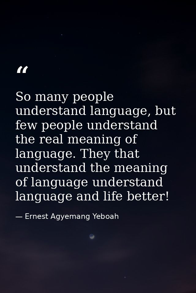 So many people understand language, but few people understand the real meaning of language. They that understand the mea — Ernest Agyemang Yeboah