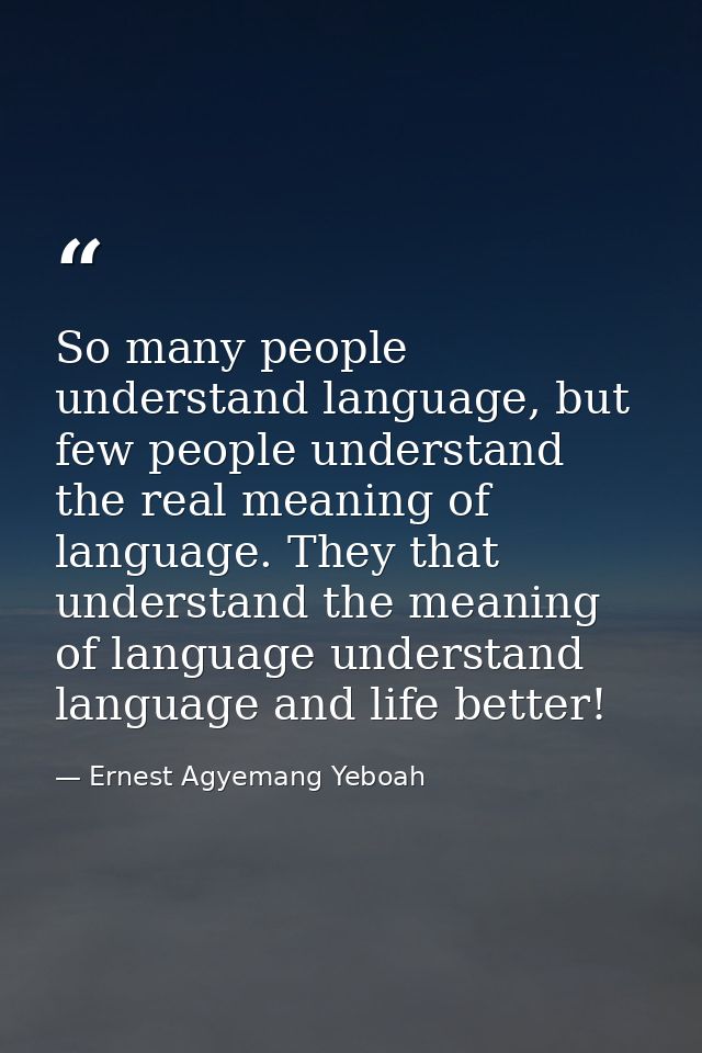 So many people understand language, but few people understand the real meaning of language. They that understand the mea — Ernest Agyemang Yeboah