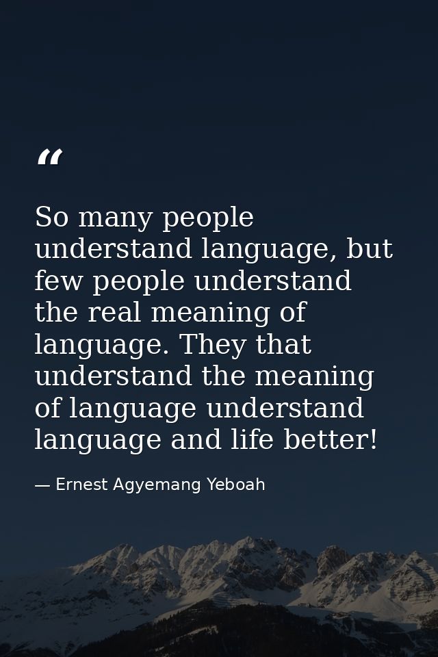 So many people understand language, but few people understand the real meaning of language. They that understand the mea — Ernest Agyemang Yeboah