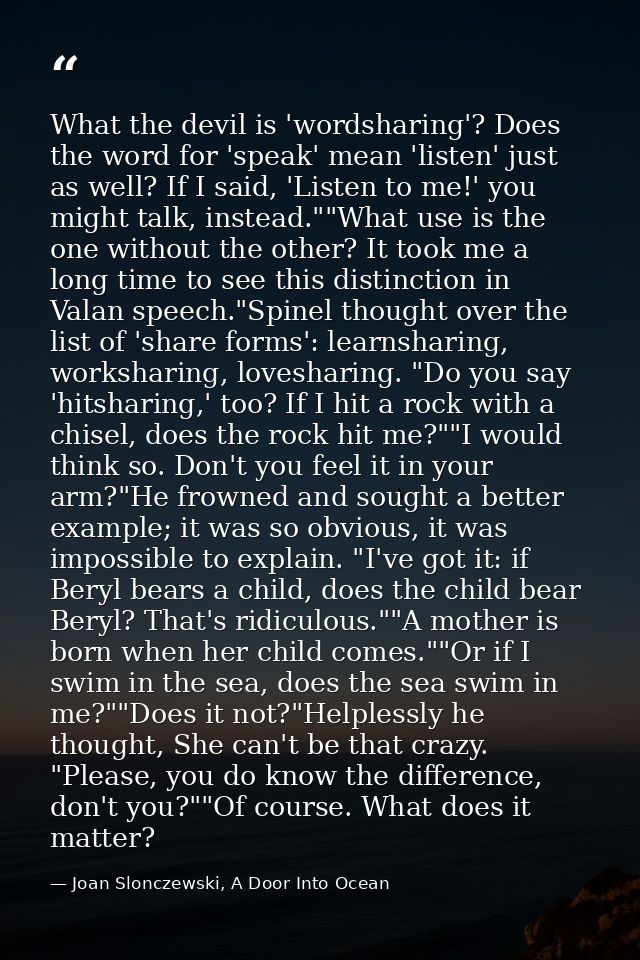 What the devil is 'wordsharing'? Does the word for 'speak' mean 'listen' just as well? If I said, 'Listen to me!' you mi — Joan Slonczewski, A Door Into Ocean