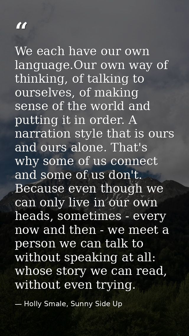 We each have our own language.Our own way of thinking, of talking to ourselves, of making sense of the world and putting — Holly Smale, Sunny Side Up