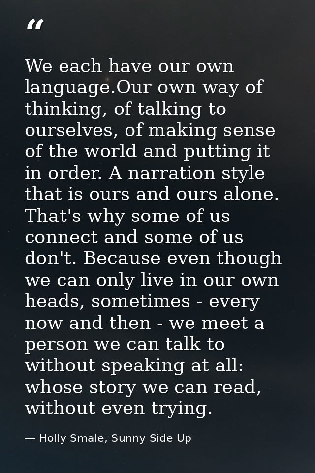 We each have our own language.Our own way of thinking, of talking to ourselves, of making sense of the world and putting — Holly Smale, Sunny Side Up