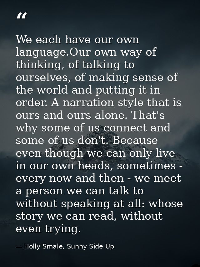 We each have our own language.Our own way of thinking, of talking to ourselves, of making sense of the world and putting — Holly Smale, Sunny Side Up