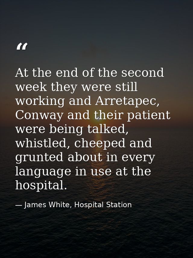 At the end of the second week they were still working and Arretapec, Conway and their patient were being talked, whistle — James White, Hospital Station