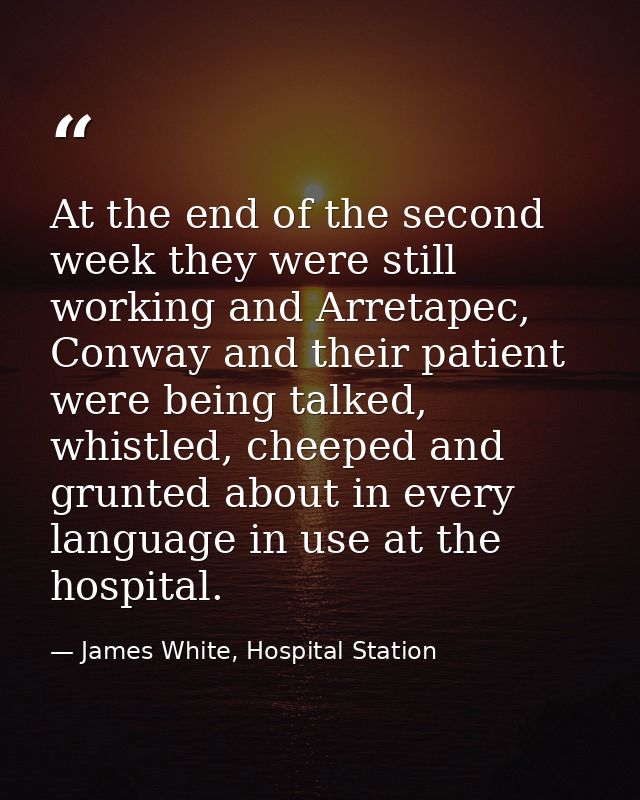 At the end of the second week they were still working and Arretapec, Conway and their patient were being talked, whistle — James White, Hospital Station