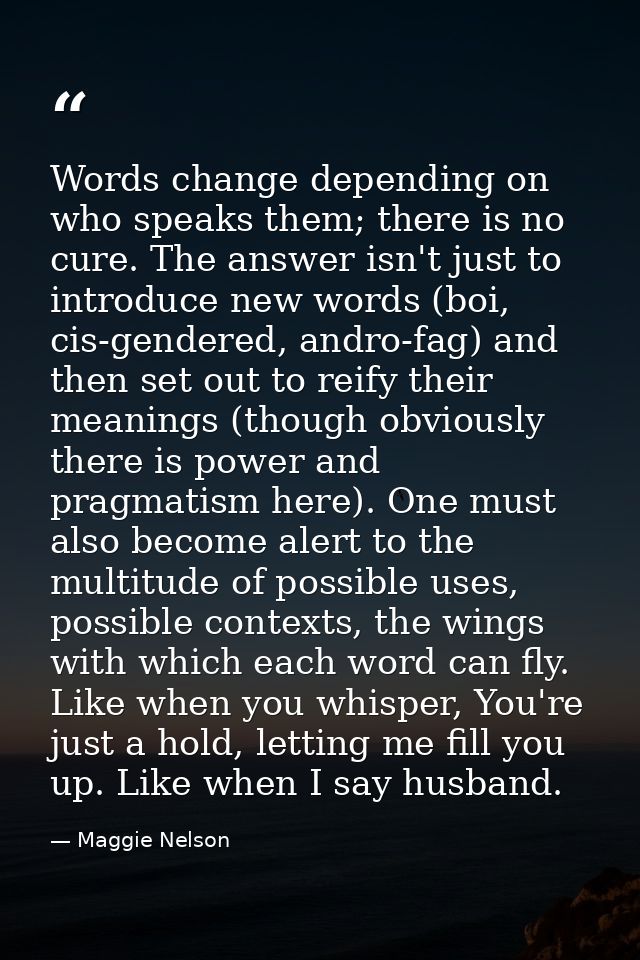 Words change depending on who speaks them; there is no cure. The answer isn't just to introduce new words (boi, cis-gend — Maggie Nelson