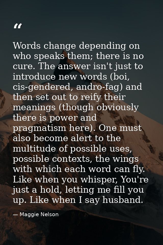 Words change depending on who speaks them; there is no cure. The answer isn't just to introduce new words (boi, cis-gend — Maggie Nelson