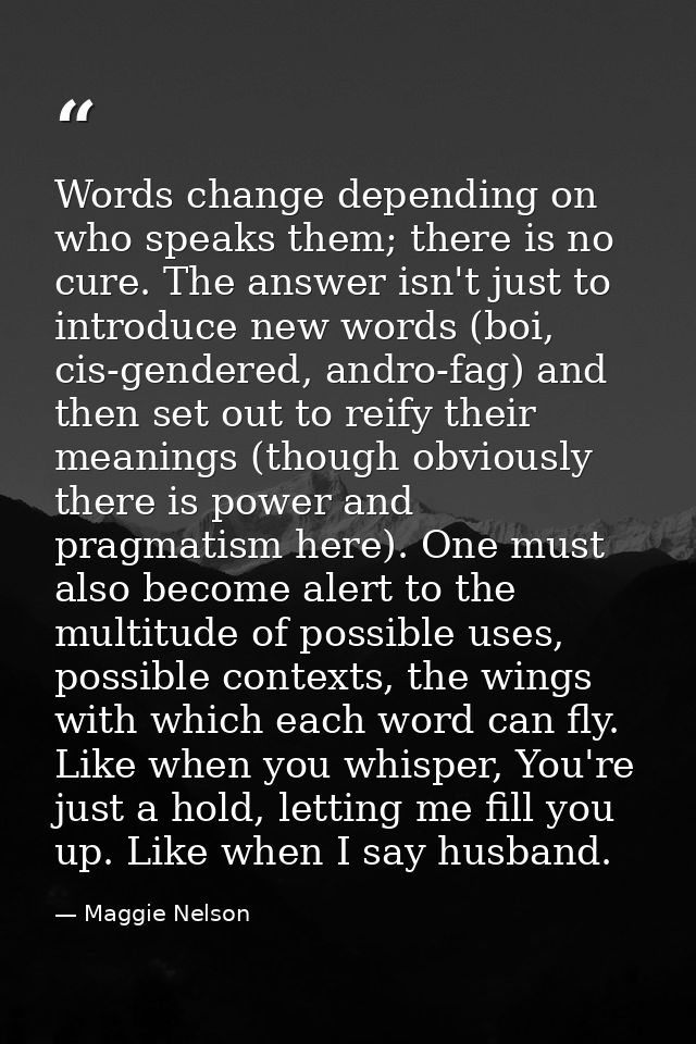 Words change depending on who speaks them; there is no cure. The answer isn't just to introduce new words (boi, cis-gend — Maggie Nelson
