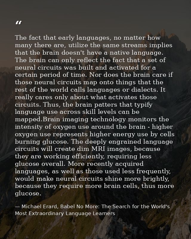 The fact that early languages, no matter how many there are, utilize the same streams implies that the brain doesn't hav — Michael Erard, Babel No More: The Search for the World's Most Extraordinary Language Learners