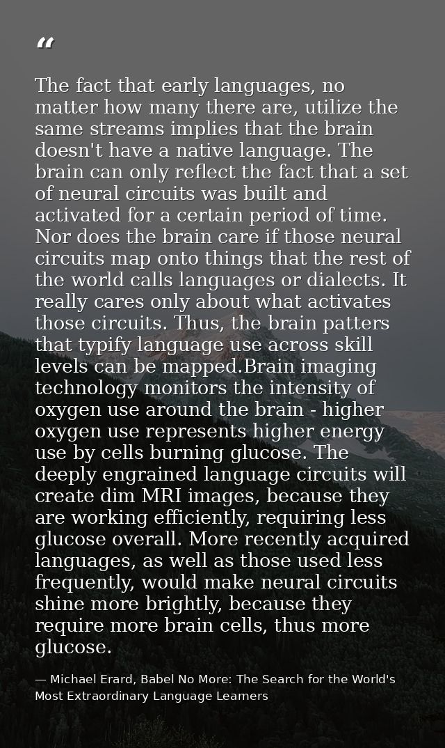 The fact that early languages, no matter how many there are, utilize the same streams implies that the brain doesn't hav — Michael Erard, Babel No More: The Search for the World's Most Extraordinary Language Learners
