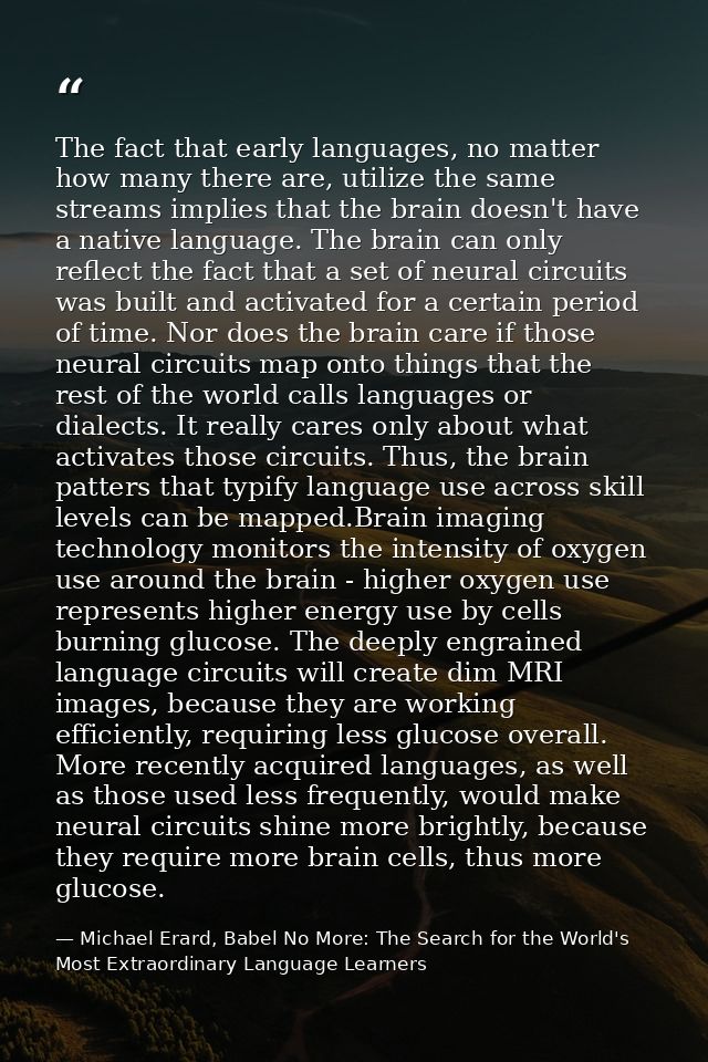 The fact that early languages, no matter how many there are, utilize the same streams implies that the brain doesn't hav — Michael Erard, Babel No More: The Search for the World's Most Extraordinary Language Learners