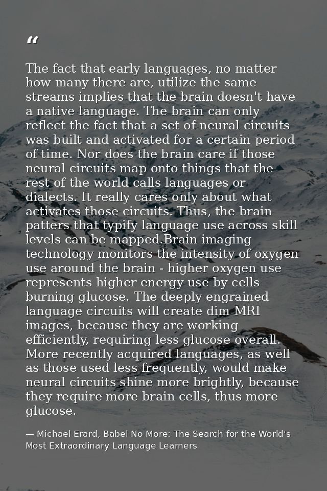 The fact that early languages, no matter how many there are, utilize the same streams implies that the brain doesn't hav — Michael Erard, Babel No More: The Search for the World's Most Extraordinary Language Learners