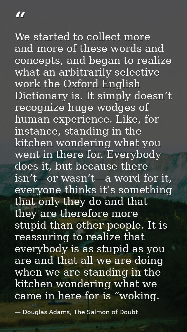 We started to collect more and more of these words and concepts, and began to realize what an arbitrarily selective work — Douglas Adams, The Salmon of Doubt