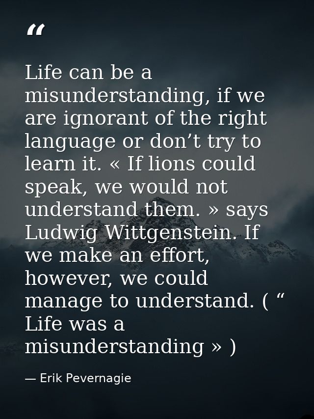 Life can be a misunderstanding, if we are ignorant of the right language or don’t try to learn it. « If lions could spea — Erik Pevernagie