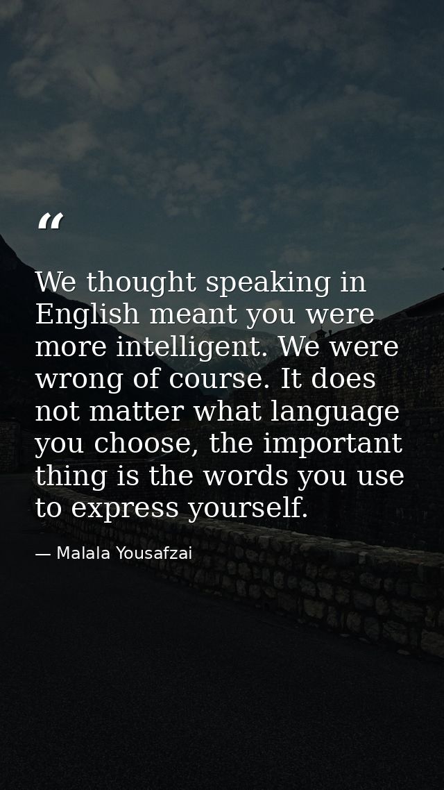 We thought speaking in English meant you were more intelligent. We were wrong of course. It does not matter what languag — Malala Yousafzai
