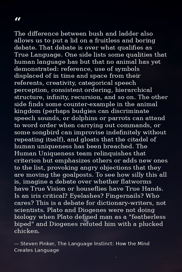 The difference between bush and ladder also allows us to put a lid on a fruitless and boring debate. That debate is over — Steven Pinker, The Language Instinct: How the Mind Creates Language
