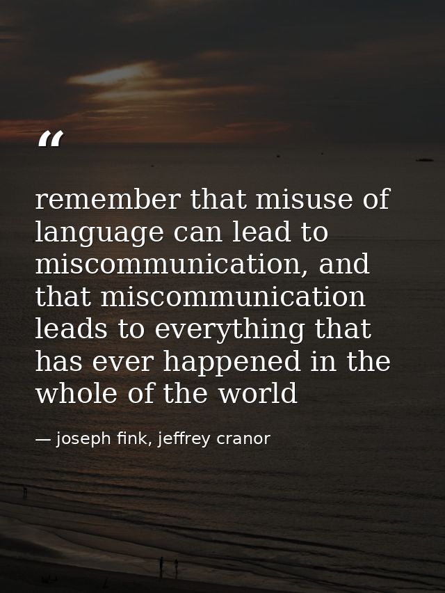 remember that misuse of language can lead to miscommunication, and that miscommunication leads to everything that has ev — joseph fink, jeffrey cranor