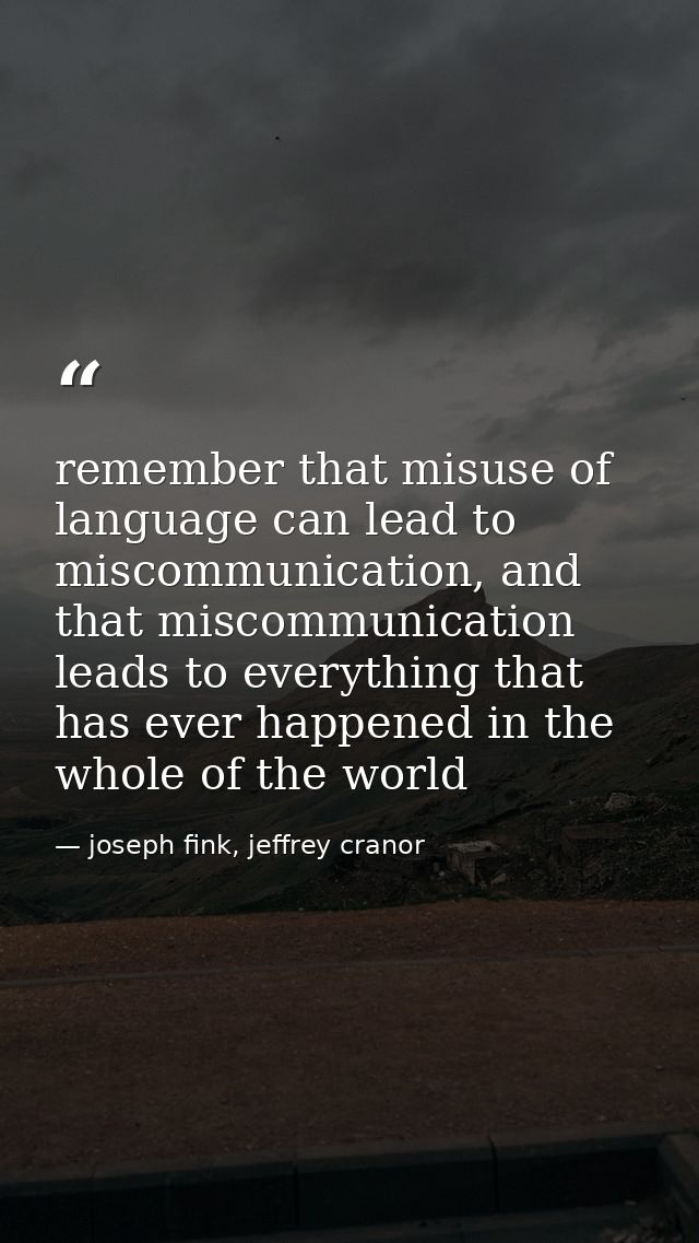 remember that misuse of language can lead to miscommunication, and that miscommunication leads to everything that has ev — joseph fink, jeffrey cranor