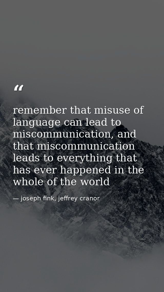 remember that misuse of language can lead to miscommunication, and that miscommunication leads to everything that has ev — joseph fink, jeffrey cranor