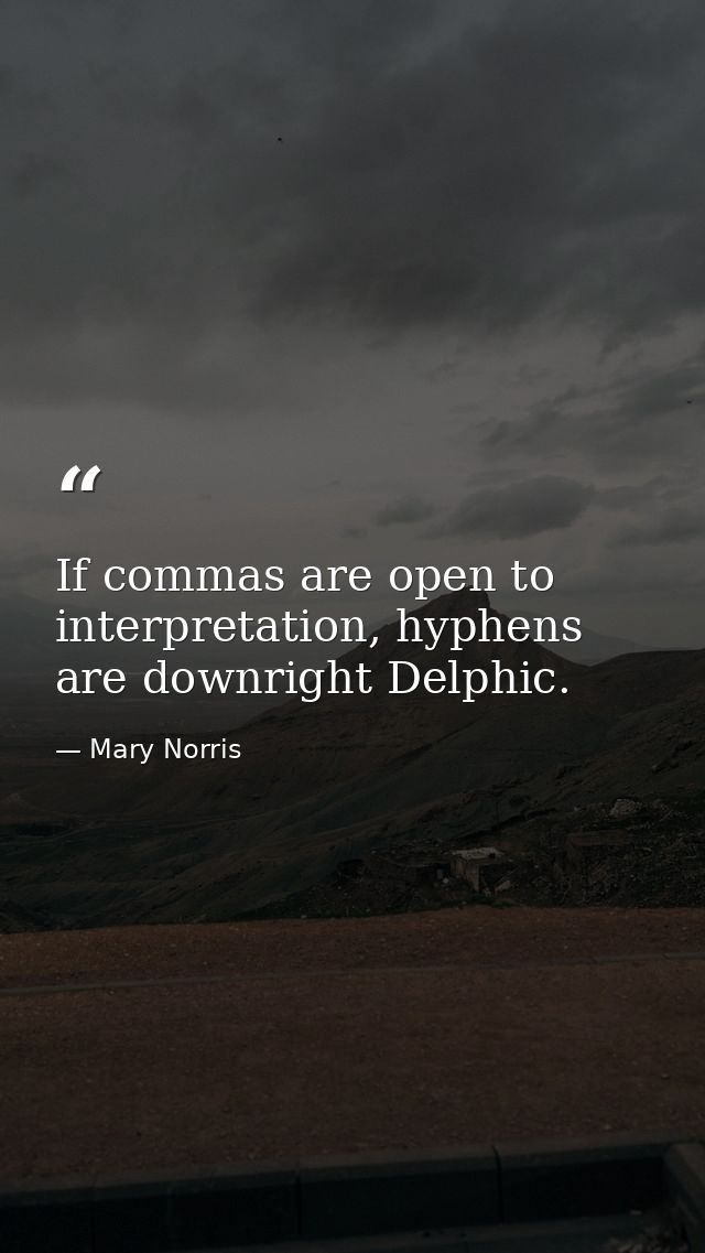 If commas are open to interpretation, hyphens are downright Delphic. — Mary Norris