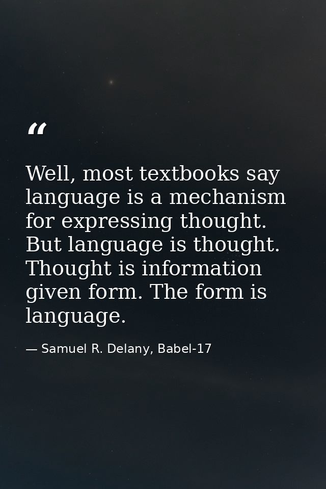 Well, most textbooks say language is a mechanism for expressing thought. But language is thought. Thought is information — Samuel R. Delany, Babel-17