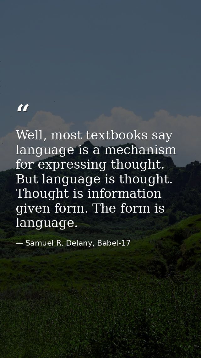 Well, most textbooks say language is a mechanism for expressing thought. But language is thought. Thought is information — Samuel R. Delany, Babel-17
