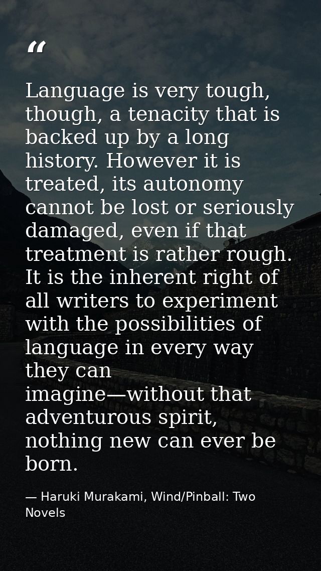 Language is very tough, though, a tenacity that is backed up by a long history. However it is treated, its autonomy cann — Haruki Murakami, Wind/Pinball: Two Novels